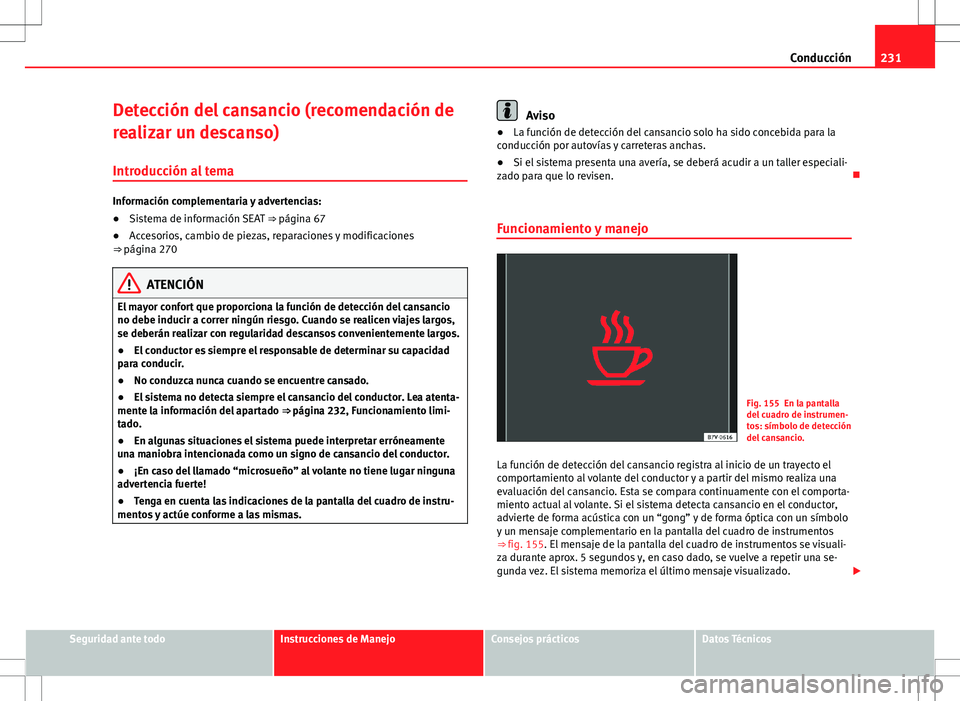 Seat Alhambra 2012 Manual del propietario (in Spanish) 231
Conducción
Detección del cansancio (recomendación de
realizar un descanso) Introducción al tema
Información complementaria y advertencias:
● Sistema de información SEAT ⇒ página 67
Seat Alhambra 2012 Manual del propietario (in Spanish) 231
Conducción
Detección del cansancio (recomendación de
realizar un descanso) Introducción al tema
Información complementaria y advertencias:
● Sistema de información SEAT ⇒ página 67