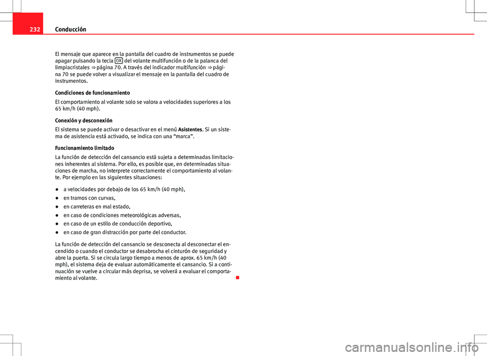 Seat Alhambra 2012 Manual del propietario (in Spanish) 232Conducción
El mensaje que aparece en la pantalla del cuadro de instrumentos se puede
apagar pulsando la tecla OK
del volante multifunción o de la palanca del
limpiacristales ⇒ página 70. Seat Alhambra 2012 Manual del propietario (in Spanish) 232Conducción
El mensaje que aparece en la pantalla del cuadro de instrumentos se puede
apagar pulsando la tecla OK
del volante multifunción o de la palanca del
limpiacristales ⇒ página 70.