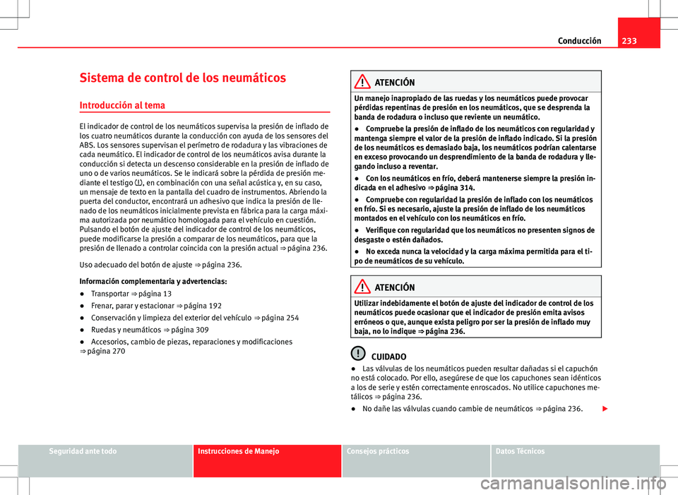 Seat Alhambra 2012 Manual del propietario (in Spanish) 233
Conducción
Sistema de control de los neumáticos
Introducción al tema
El indicador de control de los neumáticos supervisa la presión de inflado de
los cuatro neumáticos durante la conducción Seat Alhambra 2012 Manual del propietario (in Spanish) 233
Conducción
Sistema de control de los neumáticos
Introducción al tema
El indicador de control de los neumáticos supervisa la presión de inflado de
los cuatro neumáticos durante la conducción