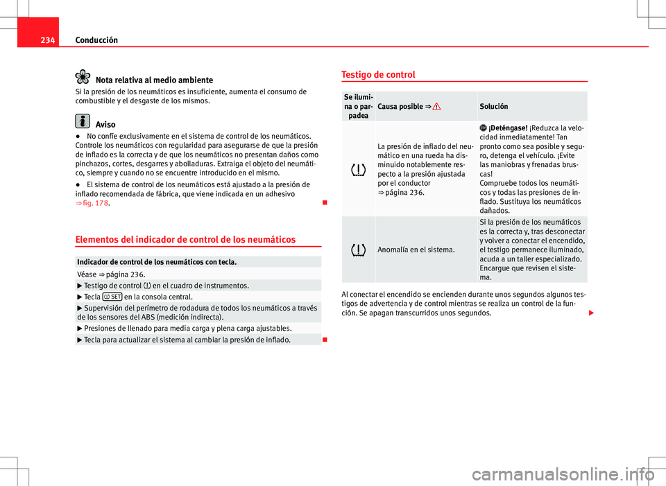 Seat Alhambra 2012 Manual del propietario (in Spanish) 234Conducción
Nota relativa al medio ambiente
Si la presión de los neumáticos es insuficiente, aumenta el consumo de
combustible y el desgaste de los mismos.
Aviso
● No confíe exclusivamente en Seat Alhambra 2012 Manual del propietario (in Spanish) 234Conducción
Nota relativa al medio ambiente
Si la presión de los neumáticos es insuficiente, aumenta el consumo de
combustible y el desgaste de los mismos.
Aviso
● No confíe exclusivamente en