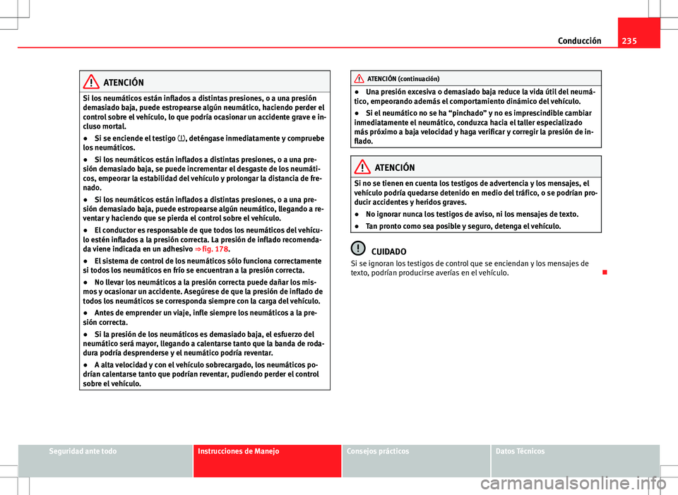 Seat Alhambra 2012 Manual del propietario (in Spanish) 235
Conducción
ATENCIÓN
Si los neumáticos están inflados a distintas presiones, o a una presión
demasiado baja, puede estropearse algún neumático, haciendo perder el
control sobre el vehículo, Seat Alhambra 2012 Manual del propietario (in Spanish) 235
Conducción
ATENCIÓN
Si los neumáticos están inflados a distintas presiones, o a una presión
demasiado baja, puede estropearse algún neumático, haciendo perder el
control sobre el vehículo,