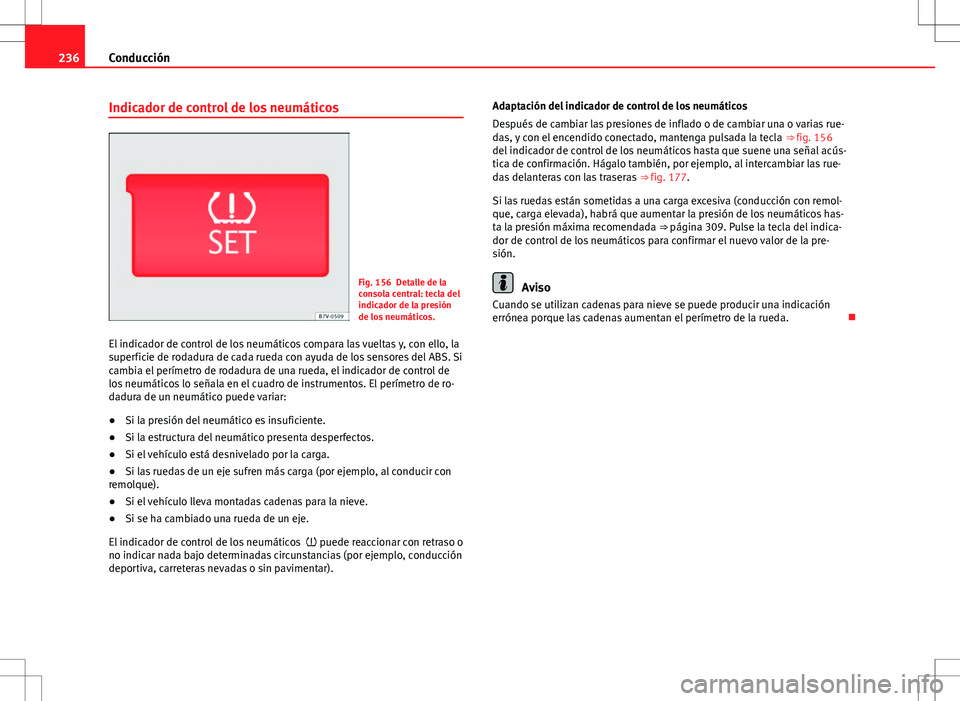 Seat Alhambra 2012 Manual del propietario (in Spanish) 236Conducción
Indicador de control de los neumáticos
Fig. 156 Detalle de la
consola central: tecla del
indicador de la presión
de los neumáticos.
El indicador de control de los neumáticos compara Seat Alhambra 2012 Manual del propietario (in Spanish) 236Conducción
Indicador de control de los neumáticos
Fig. 156 Detalle de la
consola central: tecla del
indicador de la presión
de los neumáticos.
El indicador de control de los neumáticos compara
