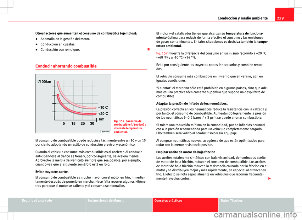 Seat Alhambra 2012 Manual del propietario (in Spanish) 239
Conducción y medio ambiente
Otros factores que aumentan el consumo de combustible (ejemplos):
● Anomalía en la gestión del motor.
● Conducción en cuestas.
● Conducción con remolque. Seat Alhambra 2012 Manual del propietario (in Spanish) 239
Conducción y medio ambiente
Otros factores que aumentan el consumo de combustible (ejemplos):
● Anomalía en la gestión del motor.
● Conducción en cuestas.
● Conducción con remolque. 
