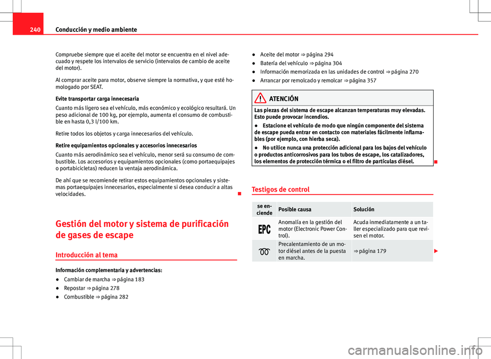 Seat Alhambra 2012 Manual del propietario (in Spanish) 240Conducción y medio ambiente
Compruebe siempre que el aceite del motor se encuentra en el nivel ade-
cuado y respete los intervalos de servicio (intervalos de cambio de aceite
del motor).
Al compra Seat Alhambra 2012 Manual del propietario (in Spanish) 240Conducción y medio ambiente
Compruebe siempre que el aceite del motor se encuentra en el nivel ade-
cuado y respete los intervalos de servicio (intervalos de cambio de aceite
del motor).
Al compra