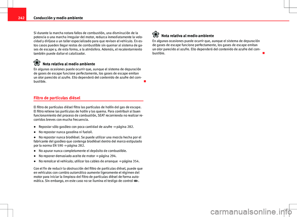Seat Alhambra 2012 Manual del propietario (in Spanish) 242Conducción y medio ambiente
Si durante la marcha notara fallos de combustión, una disminución de la
potencia o una marcha irregular del motor, reduzca inmediatamente la velo-
cidad y diríjase a Seat Alhambra 2012 Manual del propietario (in Spanish) 242Conducción y medio ambiente
Si durante la marcha notara fallos de combustión, una disminución de la
potencia o una marcha irregular del motor, reduzca inmediatamente la velo-
cidad y diríjase a