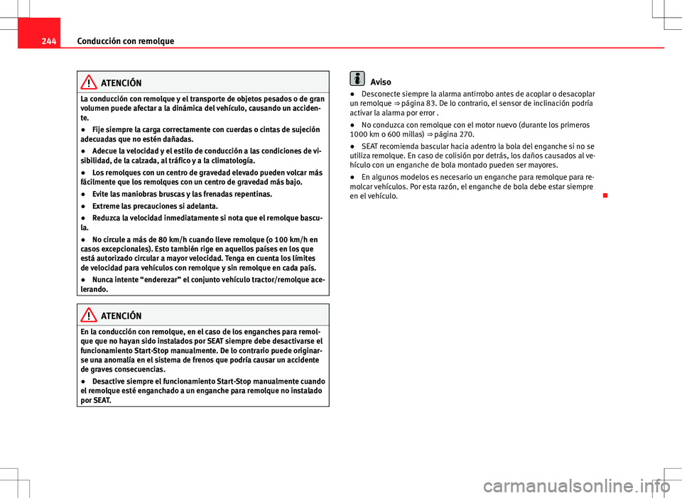 Seat Alhambra 2012 Manual del propietario (in Spanish) 244Conducción con remolque
ATENCIÓN
La conducción con remolque y el transporte de objetos pesados o de gran
volumen puede afectar a la dinámica del vehículo, causando un acciden-
te.
● Fije sie Seat Alhambra 2012 Manual del propietario (in Spanish) 244Conducción con remolque
ATENCIÓN
La conducción con remolque y el transporte de objetos pesados o de gran
volumen puede afectar a la dinámica del vehículo, causando un acciden-
te.
● Fije sie