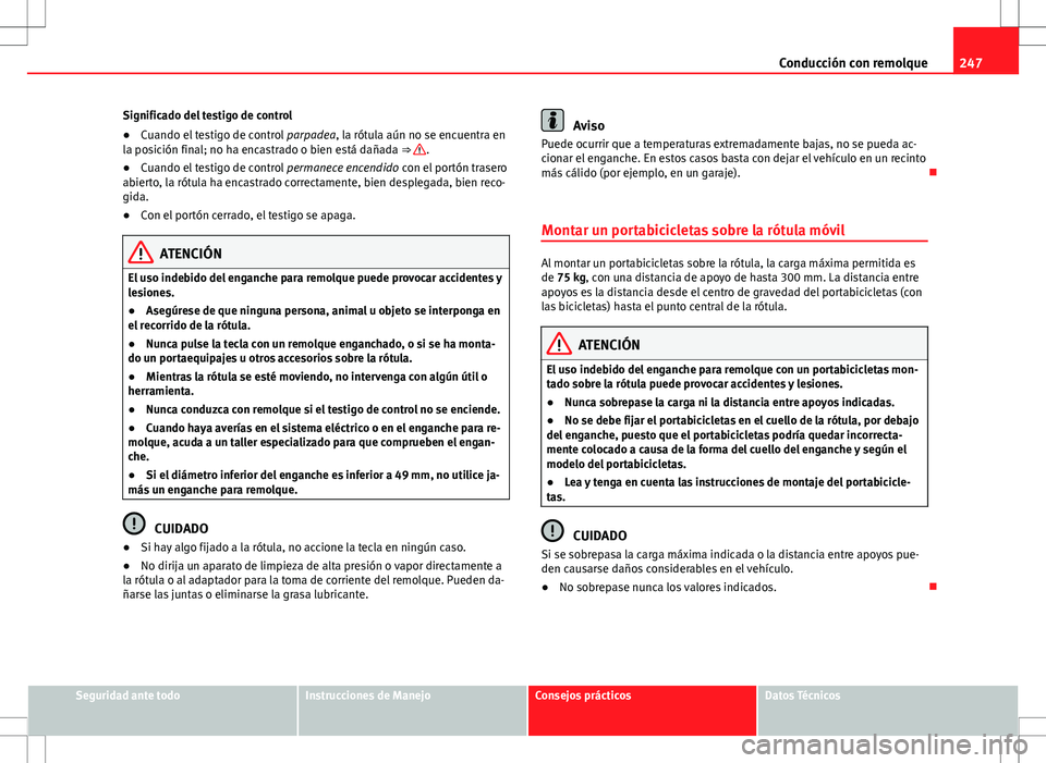 Seat Alhambra 2012 Manual del propietario (in Spanish) 247
Conducción con remolque
Significado del testigo de control
● Cuando el testigo de control parpadea, la rótula aún no se encuentra en
la posición final; no ha encastrado o bien está dañada Seat Alhambra 2012 Manual del propietario (in Spanish) 247
Conducción con remolque
Significado del testigo de control
● Cuando el testigo de control parpadea, la rótula aún no se encuentra en
la posición final; no ha encastrado o bien está dañada