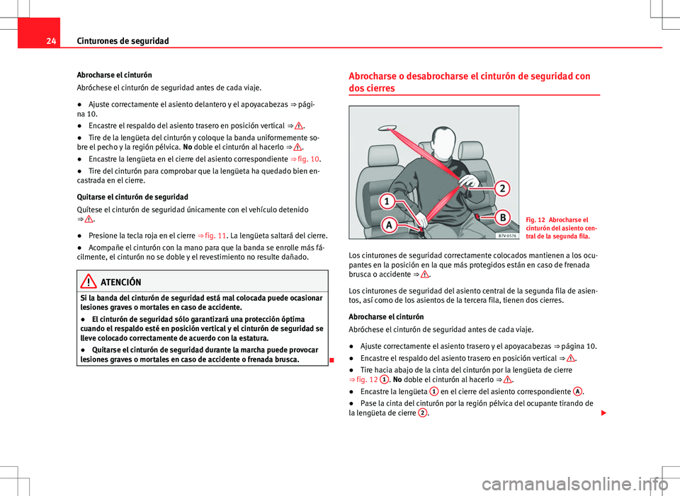 Seat Alhambra 2012 Manual del propietario (in Spanish) 24Cinturones de seguridad
Abrocharse el cinturón
Abróchese el cinturón de seguridad antes de cada viaje.
● Ajuste correctamente el asiento delantero y el apoyacabezas ⇒ pági-
na 10.
● Enc Seat Alhambra 2012 Manual del propietario (in Spanish) 24Cinturones de seguridad
Abrocharse el cinturón
Abróchese el cinturón de seguridad antes de cada viaje.
● Ajuste correctamente el asiento delantero y el apoyacabezas ⇒ pági-
na 10.
● Enc