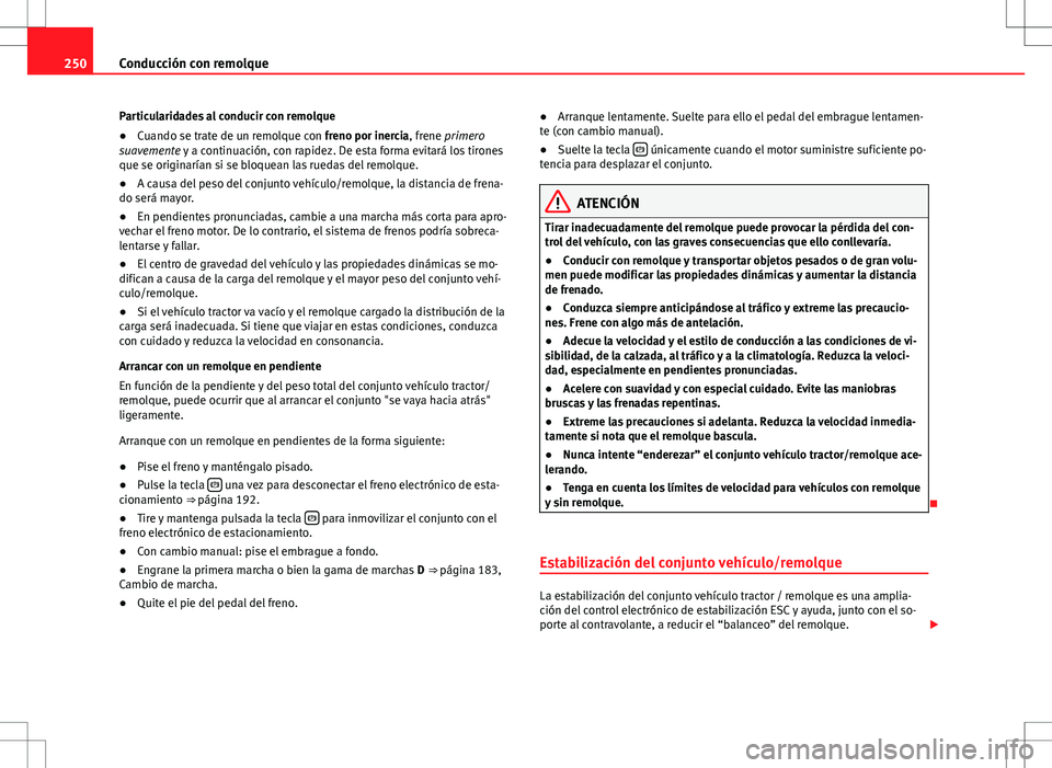 Seat Alhambra 2012 Manual del propietario (in Spanish) 250Conducción con remolque
Particularidades al conducir con remolque
● Cuando se trate de un remolque con freno por inercia, frene primero
suavemente y a continuación, con rapidez. De esta forma e Seat Alhambra 2012 Manual del propietario (in Spanish) 250Conducción con remolque
Particularidades al conducir con remolque
● Cuando se trate de un remolque con freno por inercia, frene primero
suavemente y a continuación, con rapidez. De esta forma e
