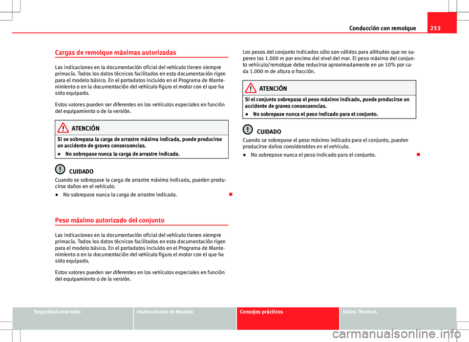 Seat Alhambra 2012 Manual del propietario (in Spanish) 253
Conducción con remolque
Cargas de remolque máximas autorizadas
Las indicaciones en la documentación oficial del vehículo tienen siempre
primacía. Todos los datos técnicos facilitados en esta Seat Alhambra 2012 Manual del propietario (in Spanish) 253
Conducción con remolque
Cargas de remolque máximas autorizadas
Las indicaciones en la documentación oficial del vehículo tienen siempre
primacía. Todos los datos técnicos facilitados en esta