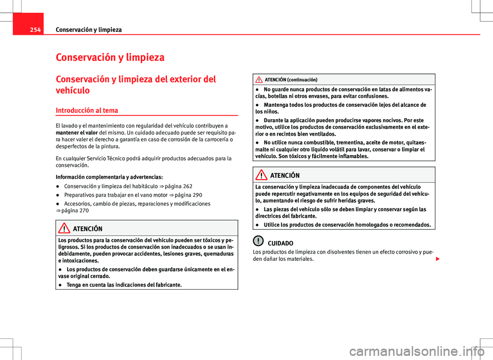 Seat Alhambra 2012 Manual del propietario (in Spanish) 254Conservación y limpieza
Conservación y limpieza
Conservación y limpieza del exterior del
vehículo Introducción al tema
El lavado y el mantenimiento con regularidad del vehículo contribuyen a
Seat Alhambra 2012 Manual del propietario (in Spanish) 254Conservación y limpieza
Conservación y limpieza
Conservación y limpieza del exterior del
vehículo Introducción al tema
El lavado y el mantenimiento con regularidad del vehículo contribuyen a
