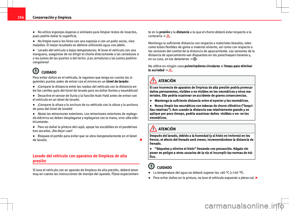 Seat Alhambra 2012 Manual del propietario (in Spanish) 256Conservación y limpieza
● No utilice esponjas ásperas o similares para limpiar restos de insectos,
pues podría dañar la superficie.
● No limpie nunca los faros con una esponja o con un pañ Seat Alhambra 2012 Manual del propietario (in Spanish) 256Conservación y limpieza
● No utilice esponjas ásperas o similares para limpiar restos de insectos,
pues podría dañar la superficie.
● No limpie nunca los faros con una esponja o con un pañ