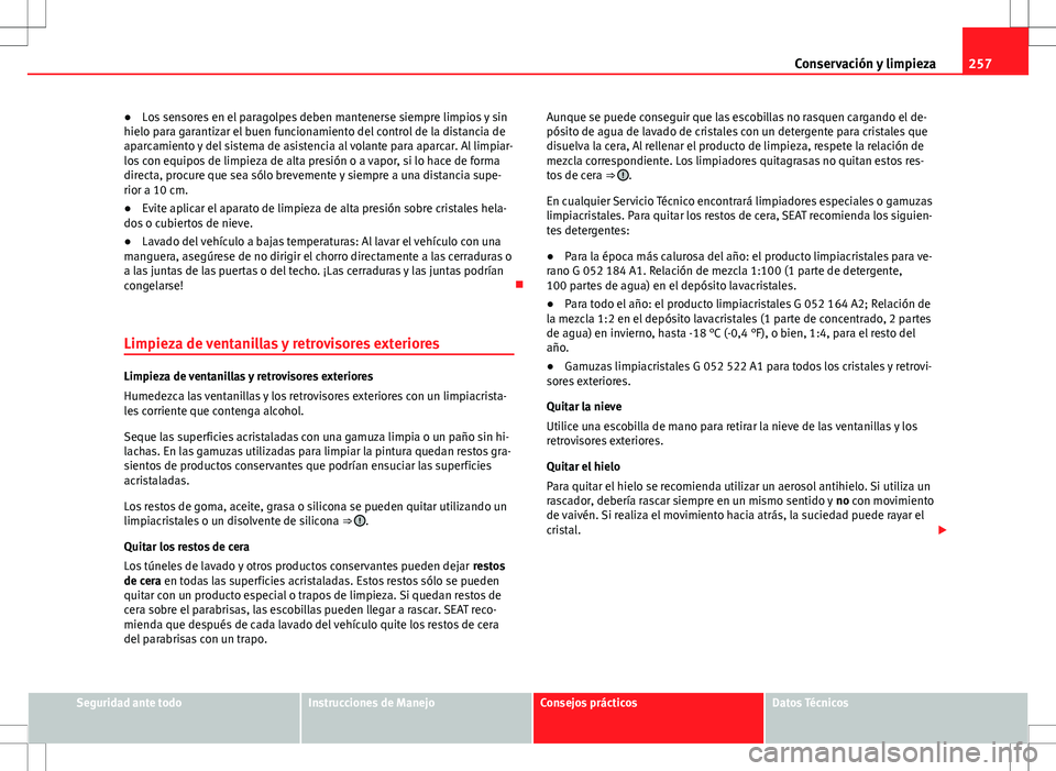 Seat Alhambra 2012 Manual del propietario (in Spanish) 257
Conservación y limpieza
● Los sensores en el paragolpes deben mantenerse siempre limpios y sin
hielo para garantizar el buen funcionamiento del control de la distancia de
aparcamiento y del sis Seat Alhambra 2012 Manual del propietario (in Spanish) 257
Conservación y limpieza
● Los sensores en el paragolpes deben mantenerse siempre limpios y sin
hielo para garantizar el buen funcionamiento del control de la distancia de
aparcamiento y del sis