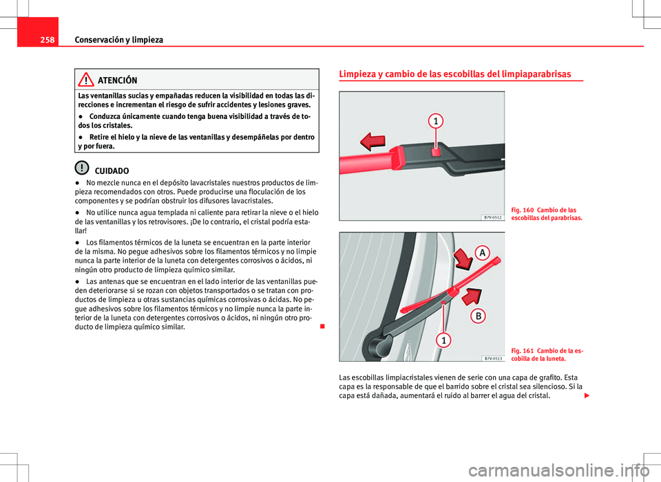 Seat Alhambra 2012 Manual del propietario (in Spanish) 258Conservación y limpieza
ATENCIÓN
Las ventanillas sucias y empañadas reducen la visibilidad en todas las di-
recciones e incrementan el riesgo de sufrir accidentes y lesiones graves.
● Conduzca Seat Alhambra 2012 Manual del propietario (in Spanish) 258Conservación y limpieza
ATENCIÓN
Las ventanillas sucias y empañadas reducen la visibilidad en todas las di-
recciones e incrementan el riesgo de sufrir accidentes y lesiones graves.
● Conduzca