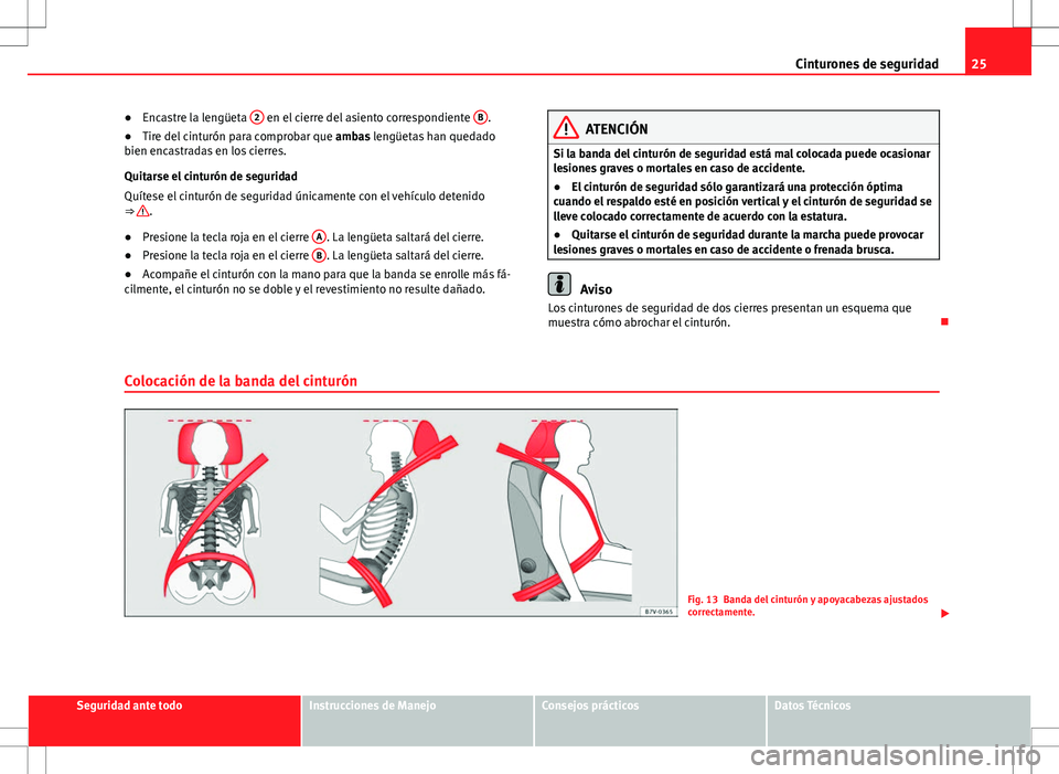 Seat Alhambra 2012 Manual del propietario (in Spanish) 25
Cinturones de seguridad
● Encastre la lengüeta 2
en el cierre del asiento correspondiente B.
● Tire del cinturón para comprobar que ambas lengüetas han quedado
bien encastradas en los ci Seat Alhambra 2012 Manual del propietario (in Spanish) 25
Cinturones de seguridad
● Encastre la lengüeta 2
en el cierre del asiento correspondiente B.
● Tire del cinturón para comprobar que ambas lengüetas han quedado
bien encastradas en los ci