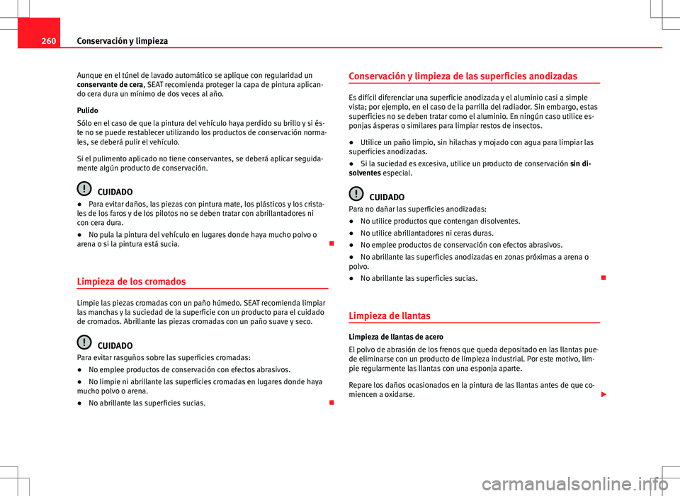 Seat Alhambra 2012 Manual del propietario (in Spanish) 260Conservación y limpieza
Aunque en el túnel de lavado automático se aplique con regularidad un
conservante de cera, SEAT recomienda proteger la capa de pintura aplican-
do cera dura un mínimo de Seat Alhambra 2012 Manual del propietario (in Spanish) 260Conservación y limpieza
Aunque en el túnel de lavado automático se aplique con regularidad un
conservante de cera, SEAT recomienda proteger la capa de pintura aplican-
do cera dura un mínimo de