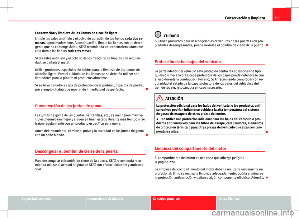 Seat Alhambra 2012 Manual del propietario (in Spanish) 261
Conservación y limpieza
Conservación y limpieza de las llantas de aleación ligera
Limpie las sales antihielo y el polvo de abrasión de los frenos cada dos se-
manas, aproximadamente. A contin Seat Alhambra 2012 Manual del propietario (in Spanish) 261
Conservación y limpieza
Conservación y limpieza de las llantas de aleación ligera
Limpie las sales antihielo y el polvo de abrasión de los frenos cada dos se-
manas, aproximadamente. A contin