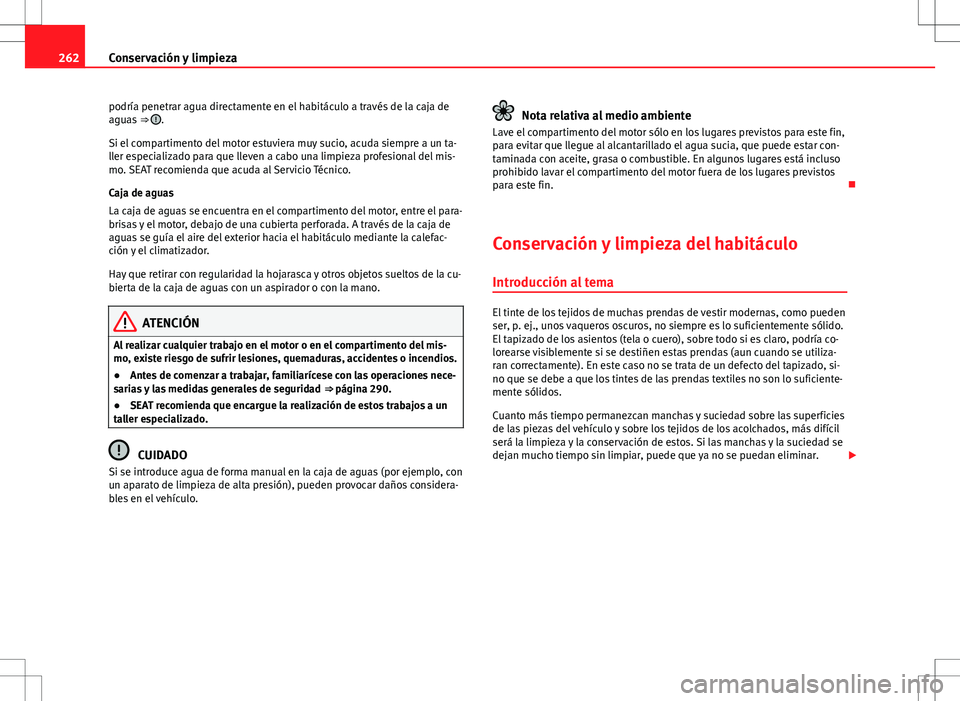 Seat Alhambra 2012 Manual del propietario (in Spanish) 262Conservación y limpieza
podría penetrar agua directamente en el habitáculo a través de la caja de
aguas ⇒
.
Si el compartimento del motor estuviera muy sucio, acuda siempre a un ta-
ller Seat Alhambra 2012 Manual del propietario (in Spanish) 262Conservación y limpieza
podría penetrar agua directamente en el habitáculo a través de la caja de
aguas ⇒
.
Si el compartimento del motor estuviera muy sucio, acuda siempre a un ta-
ller