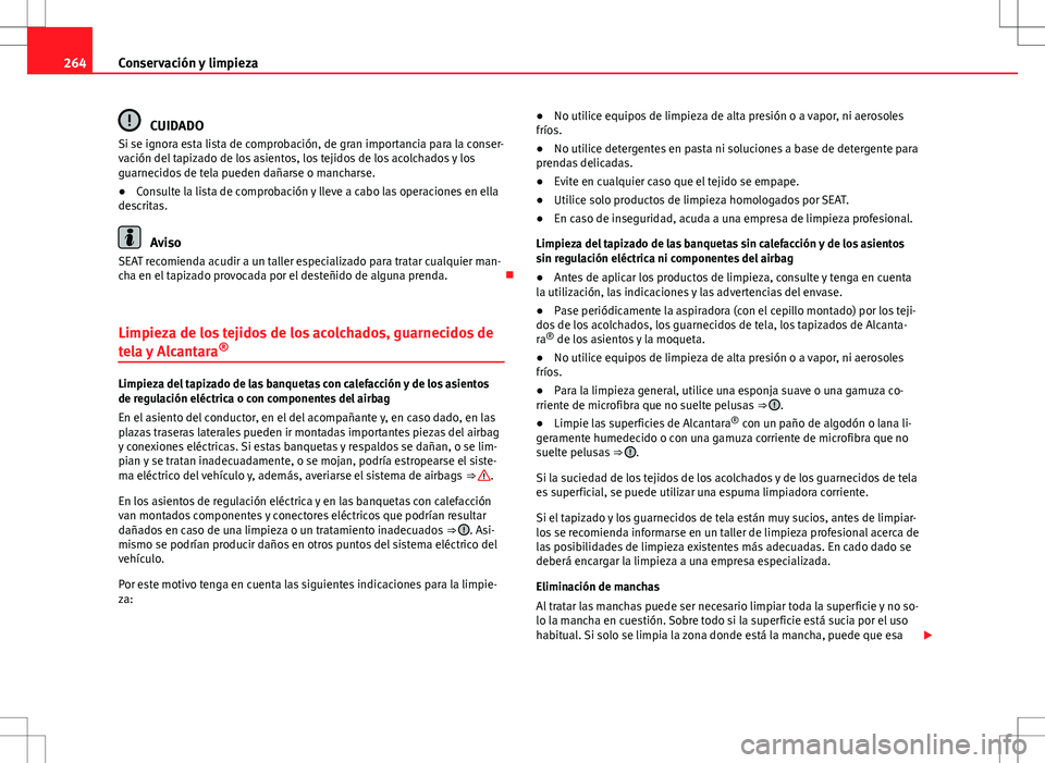 Seat Alhambra 2012 Manual del propietario (in Spanish) 264Conservación y limpieza
CUIDADO
Si se ignora esta lista de comprobación, de gran importancia para la conser-
vación del tapizado de los asientos, los tejidos de los acolchados y los
guarnecidos Seat Alhambra 2012 Manual del propietario (in Spanish) 264Conservación y limpieza
CUIDADO
Si se ignora esta lista de comprobación, de gran importancia para la conser-
vación del tapizado de los asientos, los tejidos de los acolchados y los
guarnecidos