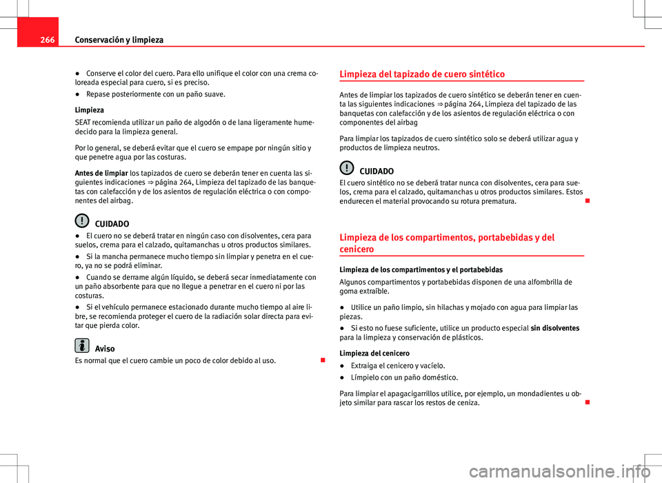 Seat Alhambra 2012 Manual del propietario (in Spanish) 266Conservación y limpieza
● Conserve el color del cuero. Para ello unifique el color con una crema co-
loreada especial para cuero, si es preciso.
● Repase posteriormente con un paño suave.
Lim Seat Alhambra 2012 Manual del propietario (in Spanish) 266Conservación y limpieza
● Conserve el color del cuero. Para ello unifique el color con una crema co-
loreada especial para cuero, si es preciso.
● Repase posteriormente con un paño suave.
Lim