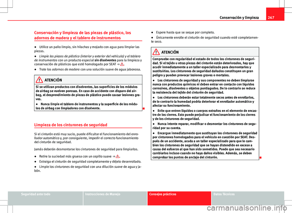 Seat Alhambra 2012 Manual del propietario (in Spanish) 267
Conservación y limpieza
Conservación y limpieza de las piezas de plástico, los
adornos de madera y el tablero de instrumentos
● Utilice un paño limpio, sin hilachas y mojado con agua para li Seat Alhambra 2012 Manual del propietario (in Spanish) 267
Conservación y limpieza
Conservación y limpieza de las piezas de plástico, los
adornos de madera y el tablero de instrumentos
● Utilice un paño limpio, sin hilachas y mojado con agua para li