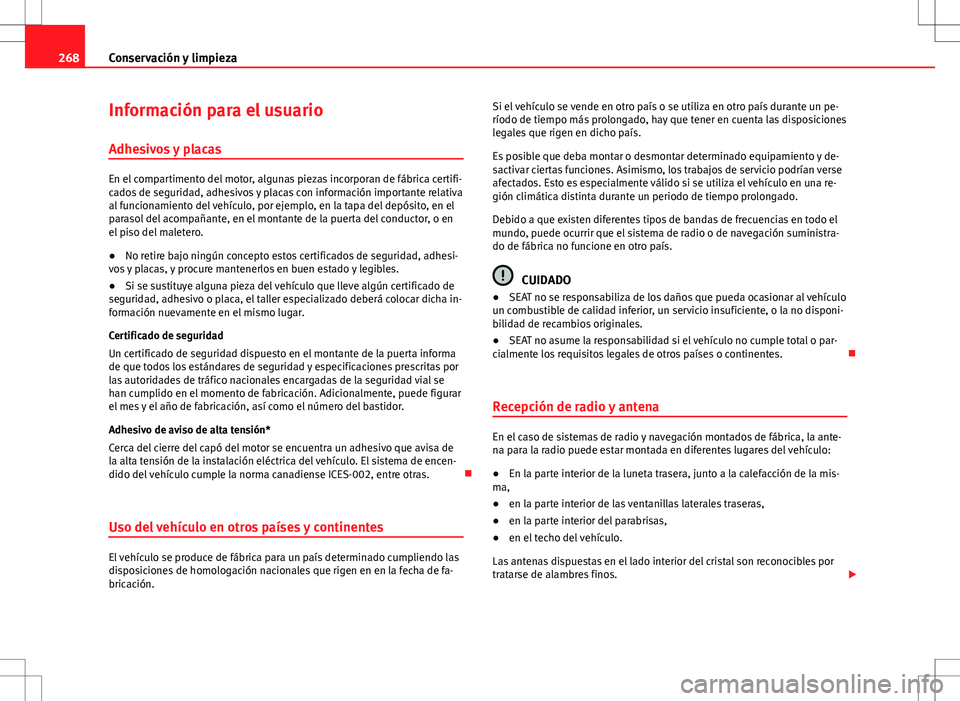 Seat Alhambra 2012 Manual del propietario (in Spanish) 268Conservación y limpieza
Información para el usuario
Adhesivos y placas
En el compartimento del motor, algunas piezas incorporan de fábrica certifi-
cados de seguridad, adhesivos y placas con inf Seat Alhambra 2012 Manual del propietario (in Spanish) 268Conservación y limpieza
Información para el usuario
Adhesivos y placas
En el compartimento del motor, algunas piezas incorporan de fábrica certifi-
cados de seguridad, adhesivos y placas con inf
