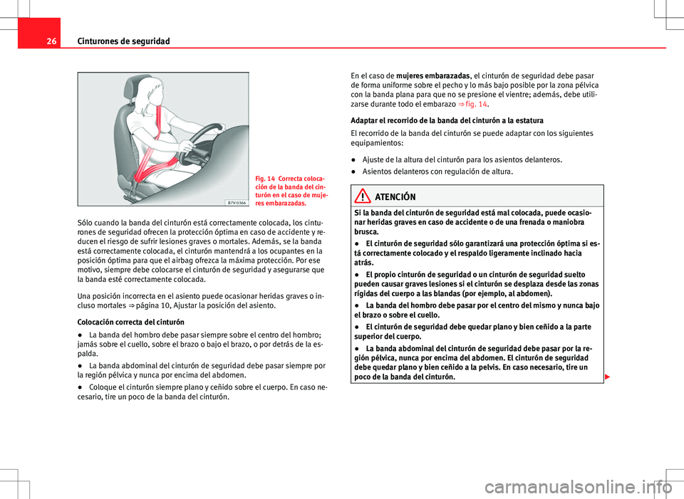 Seat Alhambra 2012 Manual del propietario (in Spanish) 26Cinturones de seguridad
Fig. 14 Correcta coloca-
ción de la banda del cin-
turón en el caso de muje-
res embarazadas.
Sólo cuando la banda del cinturón está correctamente colocada, los cintu-
r Seat Alhambra 2012 Manual del propietario (in Spanish) 26Cinturones de seguridad
Fig. 14 Correcta coloca-
ción de la banda del cin-
turón en el caso de muje-
res embarazadas.
Sólo cuando la banda del cinturón está correctamente colocada, los cintu-
r