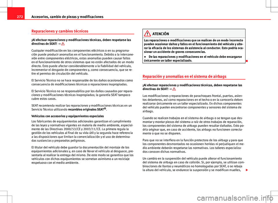 Seat Alhambra 2012 Manual del propietario (in Spanish) 272Accesorios, cambio de piezas y modificaciones
Reparaciones y cambios técnicos
¡Al efectuar reparaciones y modificaciones técnicas, deben respetarse las
directivas de SEAT! ⇒
Cualquier modi Seat Alhambra 2012 Manual del propietario (in Spanish) 272Accesorios, cambio de piezas y modificaciones
Reparaciones y cambios técnicos
¡Al efectuar reparaciones y modificaciones técnicas, deben respetarse las
directivas de SEAT! ⇒
Cualquier modi