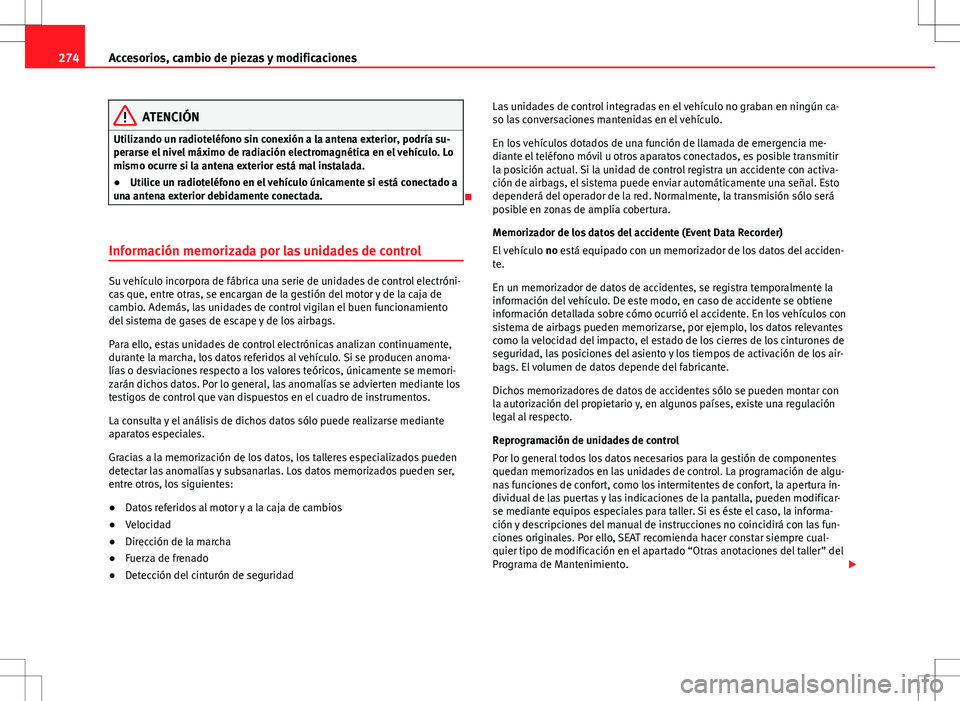 Seat Alhambra 2012 Manual del propietario (in Spanish) 274Accesorios, cambio de piezas y modificaciones
ATENCIÓN
Utilizando un radioteléfono sin conexión a la antena exterior, podría su-
perarse el nivel máximo de radiación electromagnética en el v Seat Alhambra 2012 Manual del propietario (in Spanish) 274Accesorios, cambio de piezas y modificaciones
ATENCIÓN
Utilizando un radioteléfono sin conexión a la antena exterior, podría su-
perarse el nivel máximo de radiación electromagnética en el v