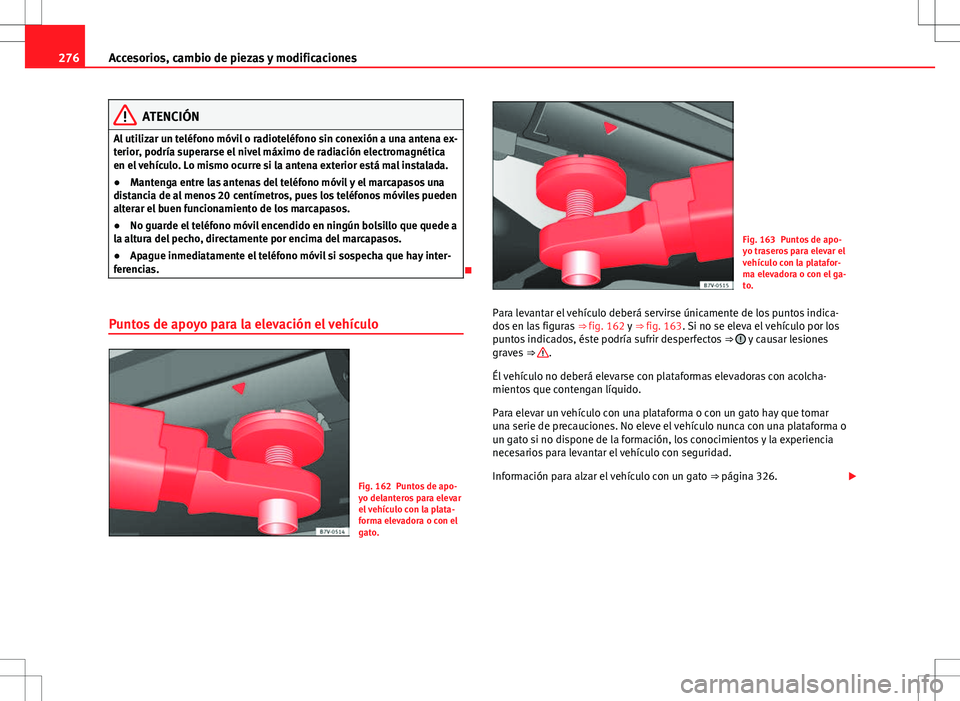 Seat Alhambra 2012 Manual del propietario (in Spanish) 276Accesorios, cambio de piezas y modificaciones
ATENCIÓN
Al utilizar un teléfono móvil o radioteléfono sin conexión a una antena ex-
terior, podría superarse el nivel máximo de radiación elec Seat Alhambra 2012 Manual del propietario (in Spanish) 276Accesorios, cambio de piezas y modificaciones
ATENCIÓN
Al utilizar un teléfono móvil o radioteléfono sin conexión a una antena ex-
terior, podría superarse el nivel máximo de radiación elec