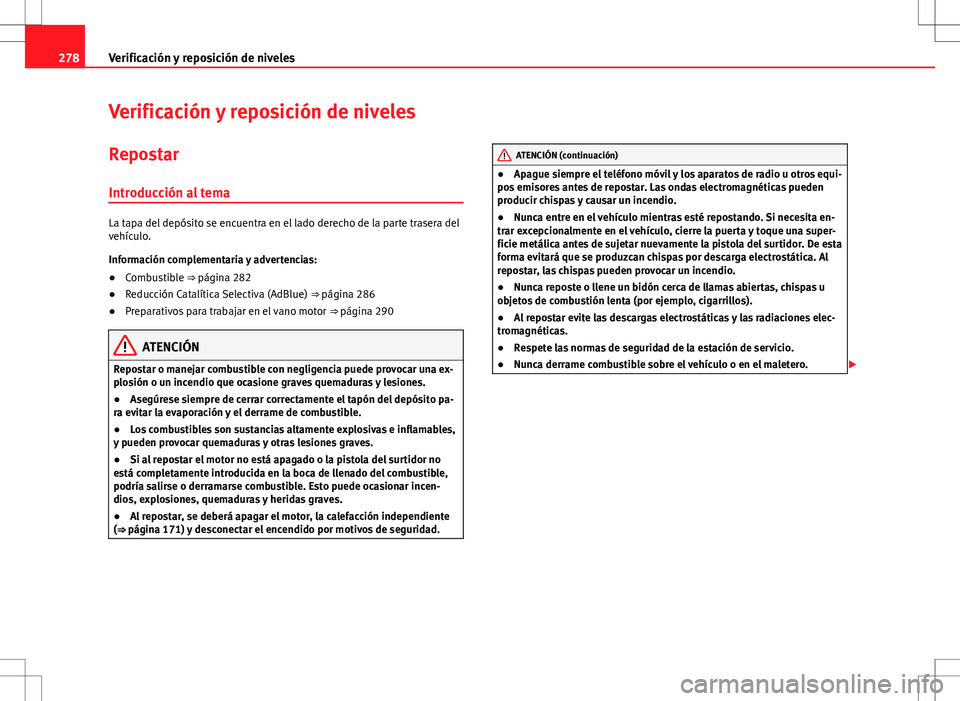 Seat Alhambra 2012 Manual del propietario (in Spanish) 278Verificación y reposición de niveles
Verificación y reposición de niveles
Repostar Introducción al tema
La tapa del depósito se encuentra en el lado derecho de la parte trasera del
vehículo. Seat Alhambra 2012 Manual del propietario (in Spanish) 278Verificación y reposición de niveles
Verificación y reposición de niveles
Repostar Introducción al tema
La tapa del depósito se encuentra en el lado derecho de la parte trasera del
vehículo.
