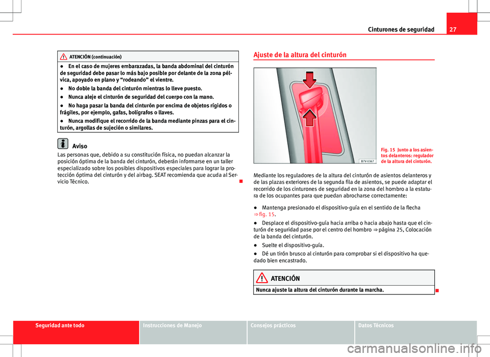 Seat Alhambra 2012 Manual del propietario (in Spanish) 27
Cinturones de seguridad
ATENCIÓN (continuación)
● En el caso de mujeres embarazadas, la banda abdominal del cinturón
de seguridad debe pasar lo más bajo posible por delante de la zona pél-
v Seat Alhambra 2012 Manual del propietario (in Spanish) 27
Cinturones de seguridad
ATENCIÓN (continuación)
● En el caso de mujeres embarazadas, la banda abdominal del cinturón
de seguridad debe pasar lo más bajo posible por delante de la zona pél-
v