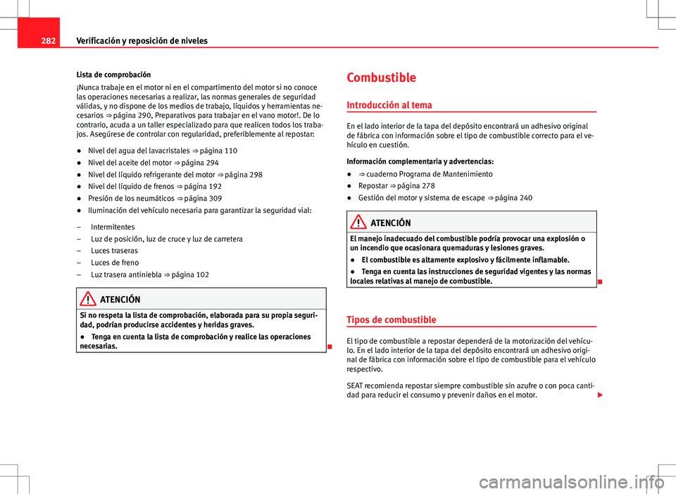 Seat Alhambra 2012 Manual del propietario (in Spanish) 282Verificación y reposición de niveles
Lista de comprobación
¡Nunca trabaje en el motor ni en el compartimento del motor si no conoce
las operaciones necesarias a realizar, las normas generales d Seat Alhambra 2012 Manual del propietario (in Spanish) 282Verificación y reposición de niveles
Lista de comprobación
¡Nunca trabaje en el motor ni en el compartimento del motor si no conoce
las operaciones necesarias a realizar, las normas generales d
