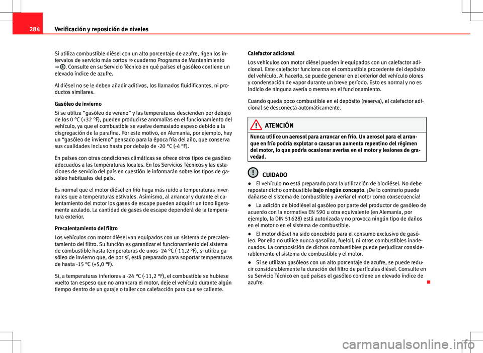 Seat Alhambra 2012 Manual del propietario (in Spanish) 284Verificación y reposición de niveles
Si utiliza combustible diésel con un alto porcentaje de azufre, rigen los in-
tervalos de servicio más cortos ⇒ cuaderno Programa de Mantenimiento
⇒ Seat Alhambra 2012 Manual del propietario (in Spanish) 284Verificación y reposición de niveles
Si utiliza combustible diésel con un alto porcentaje de azufre, rigen los in-
tervalos de servicio más cortos ⇒ cuaderno Programa de Mantenimiento
⇒