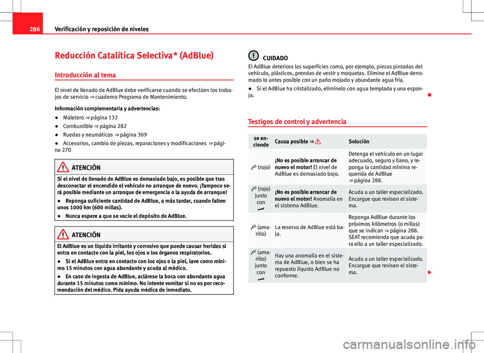 Seat Alhambra 2012 Manual del propietario (in Spanish) 286Verificación y reposición de niveles
Reducción Catalítica Selectiva* (AdBlue)
Introducción al tema
El nivel de llenado de AdBlue debe verificarse cuando se efectúen los traba-
jos de servicio Seat Alhambra 2012 Manual del propietario (in Spanish) 286Verificación y reposición de niveles
Reducción Catalítica Selectiva* (AdBlue)
Introducción al tema
El nivel de llenado de AdBlue debe verificarse cuando se efectúen los traba-
jos de servicio