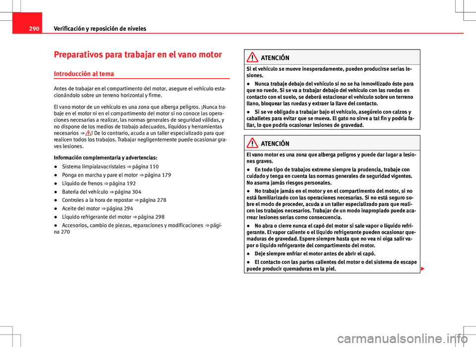 Seat Alhambra 2012 Manual del propietario (in Spanish) 290Verificación y reposición de niveles
Preparativos para trabajar en el vano motor
Introducción al tema
Antes de trabajar en el compartimento del motor, asegure el vehículo esta-
cionándolo sobr Seat Alhambra 2012 Manual del propietario (in Spanish) 290Verificación y reposición de niveles
Preparativos para trabajar en el vano motor
Introducción al tema
Antes de trabajar en el compartimento del motor, asegure el vehículo esta-
cionándolo sobr