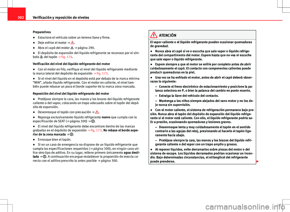 Seat Alhambra 2012 Manual del propietario (in Spanish) 302Verificación y reposición de niveles
Preparativos
● Estacione el vehículo sobre un terreno llano y firme.
● Deje enfriar el motor ⇒
.
● Abra el capó del motor ⇒ página 29 Seat Alhambra 2012 Manual del propietario (in Spanish) 302Verificación y reposición de niveles
Preparativos
● Estacione el vehículo sobre un terreno llano y firme.
● Deje enfriar el motor ⇒
.
● Abra el capó del motor ⇒ página 29
