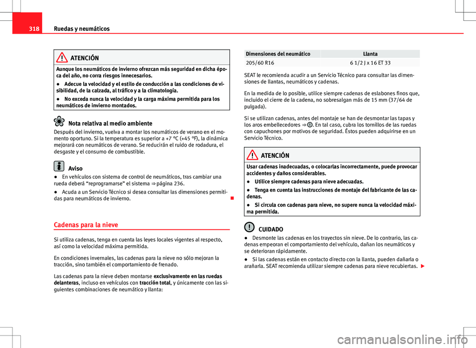 Seat Alhambra 2012 Manual del propietario (in Spanish) 318Ruedas y neumáticos
ATENCIÓN
Aunque los neumáticos de invierno ofrezcan más seguridad en dicha épo-
ca del año, no corra riesgos innecesarios.
● Adecue la velocidad y el estilo de conducci Seat Alhambra 2012 Manual del propietario (in Spanish) 318Ruedas y neumáticos
ATENCIÓN
Aunque los neumáticos de invierno ofrezcan más seguridad en dicha épo-
ca del año, no corra riesgos innecesarios.
● Adecue la velocidad y el estilo de conducci