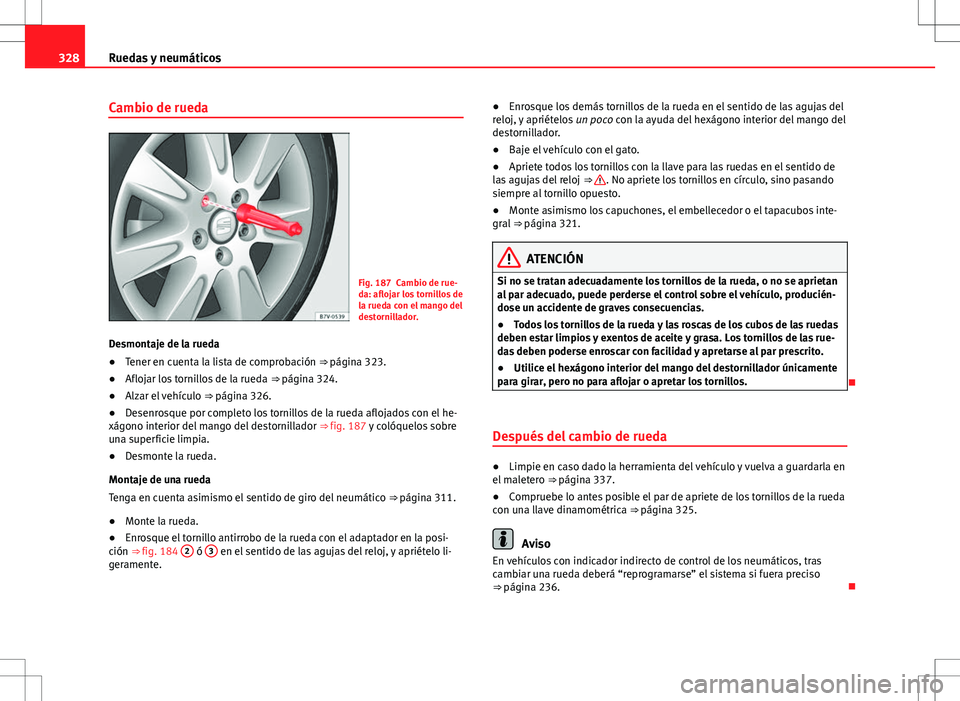 Seat Alhambra 2012 Manual del propietario (in Spanish) 328Ruedas y neumáticos
Cambio de rueda
Fig. 187 Cambio de rue-
da: aflojar los tornillos de
la rueda con el mango del
destornillador.
Desmontaje de la rueda
● Tener en cuenta la lista de comprobaci Seat Alhambra 2012 Manual del propietario (in Spanish) 328Ruedas y neumáticos
Cambio de rueda
Fig. 187 Cambio de rue-
da: aflojar los tornillos de
la rueda con el mango del
destornillador.
Desmontaje de la rueda
● Tener en cuenta la lista de comprobaci