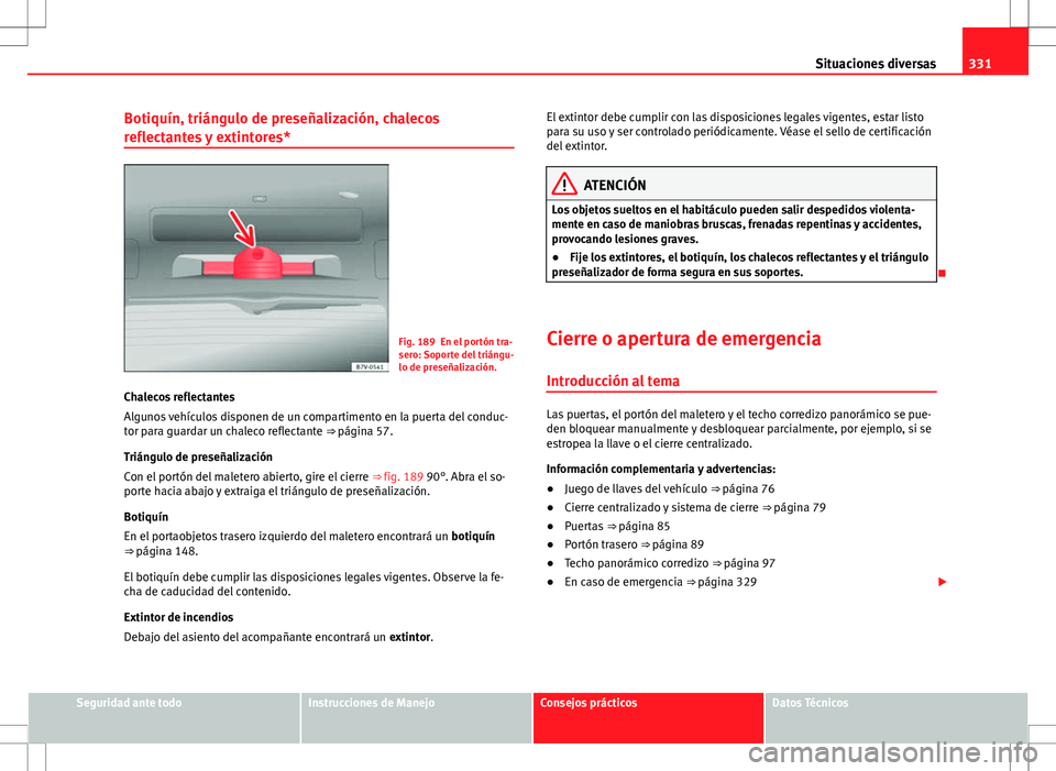 Seat Alhambra 2012 Manual del propietario (in Spanish) 331
Situaciones diversas
Botiquín, triángulo de preseñalización, chalecos
reflectantes y extintores*
Fig. 189 En el portón tra-
sero: Soporte del triángu-
lo de preseñalización.
Chalecos refle Seat Alhambra 2012 Manual del propietario (in Spanish) 331
Situaciones diversas
Botiquín, triángulo de preseñalización, chalecos
reflectantes y extintores*
Fig. 189 En el portón tra-
sero: Soporte del triángu-
lo de preseñalización.
Chalecos refle