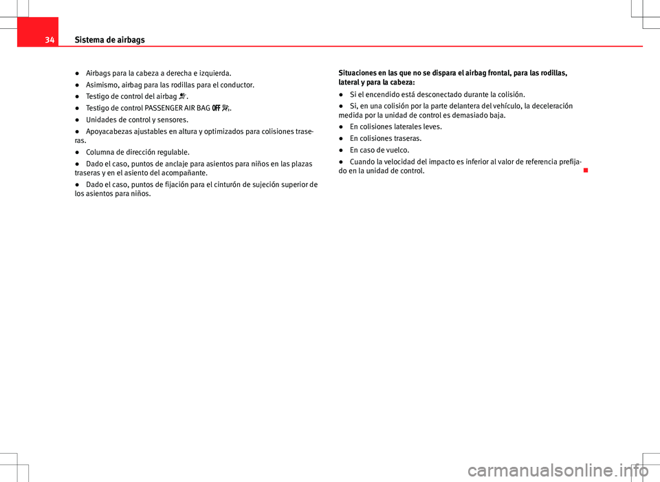 Seat Alhambra 2012 Manual del propietario (in Spanish) 34Sistema de airbags
● Airbags para la cabeza a derecha e izquierda.
● Asimismo, airbag para las rodillas para el conductor.
● Testigo de control del airbag .
● Testigo de control PASSENGE Seat Alhambra 2012 Manual del propietario (in Spanish) 34Sistema de airbags
● Airbags para la cabeza a derecha e izquierda.
● Asimismo, airbag para las rodillas para el conductor.
● Testigo de control del airbag .
● Testigo de control PASSENGE