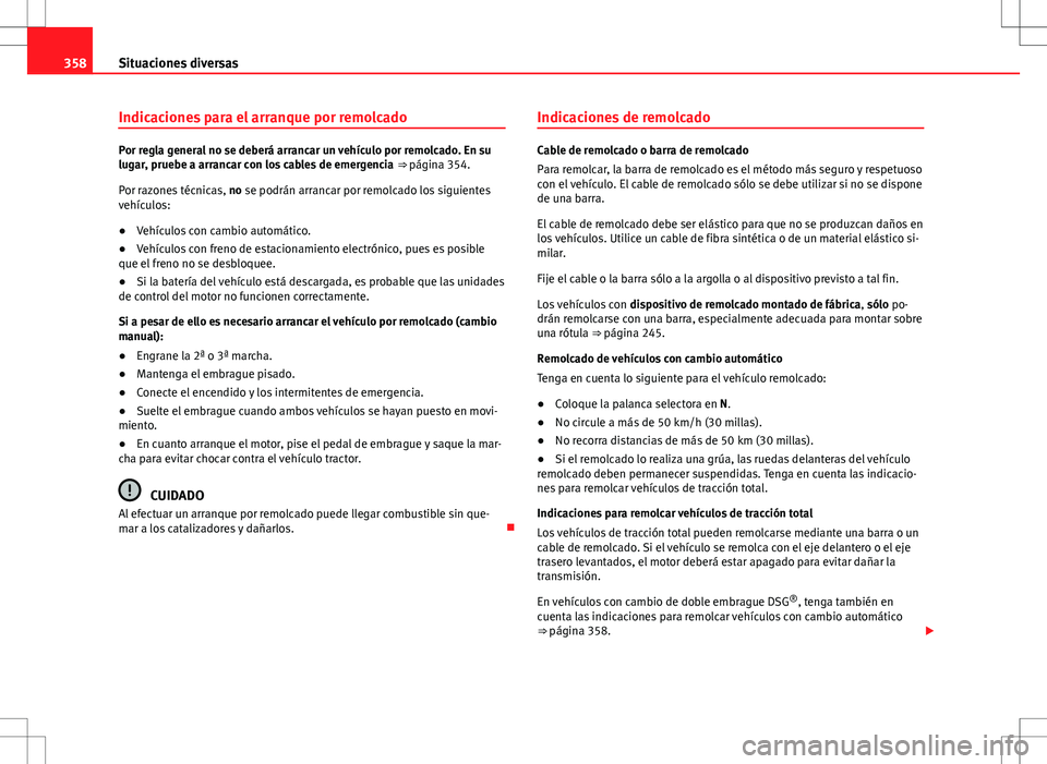 Seat Alhambra 2012 Manual del propietario (in Spanish) 358Situaciones diversas
Indicaciones para el arranque por remolcado
Por regla general no se deberá arrancar un vehículo por remolcado. En su
lugar, pruebe a arrancar con los cables de emergencia Seat Alhambra 2012 Manual del propietario (in Spanish) 358Situaciones diversas
Indicaciones para el arranque por remolcado
Por regla general no se deberá arrancar un vehículo por remolcado. En su
lugar, pruebe a arrancar con los cables de emergencia