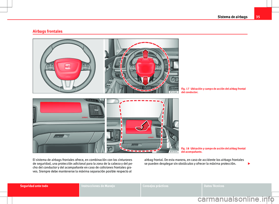 Seat Alhambra 2012 Manual del propietario (in Spanish) 35
Sistema de airbags
Airbags frontales
Fig. 17 Ubicación y campo de acción del airbag frontal
del conductor.
Fig. 18 Ubicación y campo de acción del airbag frontal
del acompañante.
El sistema de Seat Alhambra 2012 Manual del propietario (in Spanish) 35
Sistema de airbags
Airbags frontales
Fig. 17 Ubicación y campo de acción del airbag frontal
del conductor.
Fig. 18 Ubicación y campo de acción del airbag frontal
del acompañante.
El sistema de
