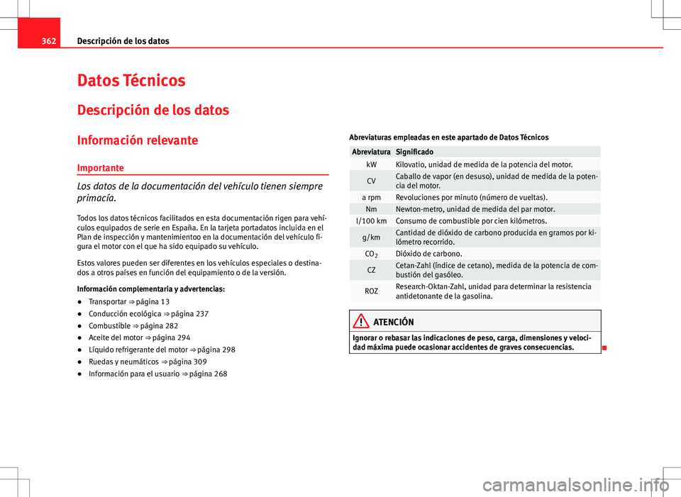 Seat Alhambra 2012 Manual del propietario (in Spanish) 362Descripción de los datos
Datos Técnicos
Descripción de los datos
Información relevante
Importante
Los datos de la documentación del vehículo tienen siempre
primacía. Todos los datos técnico Seat Alhambra 2012 Manual del propietario (in Spanish) 362Descripción de los datos
Datos Técnicos
Descripción de los datos
Información relevante
Importante
Los datos de la documentación del vehículo tienen siempre
primacía. Todos los datos técnico