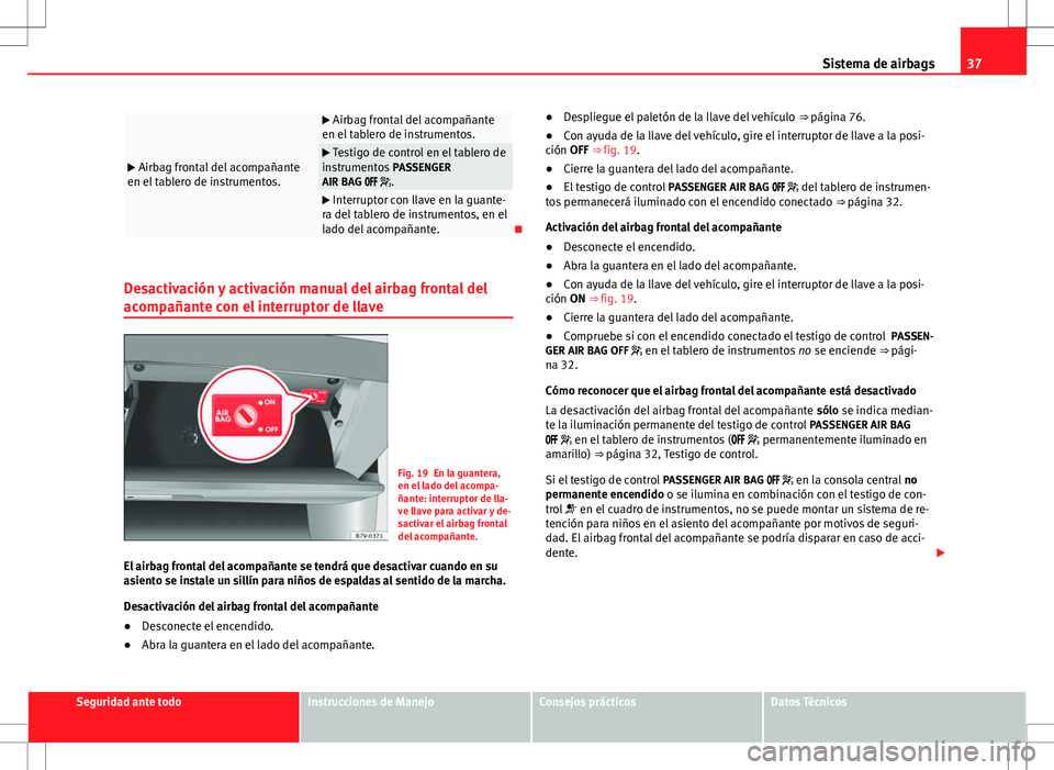 Seat Alhambra 2012 Manual del propietario (in Spanish) 37
Sistema de airbags
Airbag frontal del acompañante
en el tablero de instrumentos.
Airbag frontal del acompañante
en el tablero de instrumentos.
Testigo de control en el tablero de
i Seat Alhambra 2012 Manual del propietario (in Spanish) 37
Sistema de airbags
Airbag frontal del acompañante
en el tablero de instrumentos.
Airbag frontal del acompañante
en el tablero de instrumentos.
Testigo de control en el tablero de
i