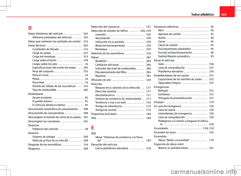 Seat Alhambra 2012 Manual del propietario (in Spanish) D
Datos distintivos del vehículo . . . . . . . . . . . . . 363 Adhesivo portadatos del vehículo . . . . . . 363
Datos que contienen las unidades de control 274
Datos técnicos . . . . . . . . . . Seat Alhambra 2012 Manual del propietario (in Spanish) D
Datos distintivos del vehículo . . . . . . . . . . . . . 363 Adhesivo portadatos del vehículo . . . . . . 363
Datos que contienen las unidades de control 274
Datos técnicos . . . . . . . . . .