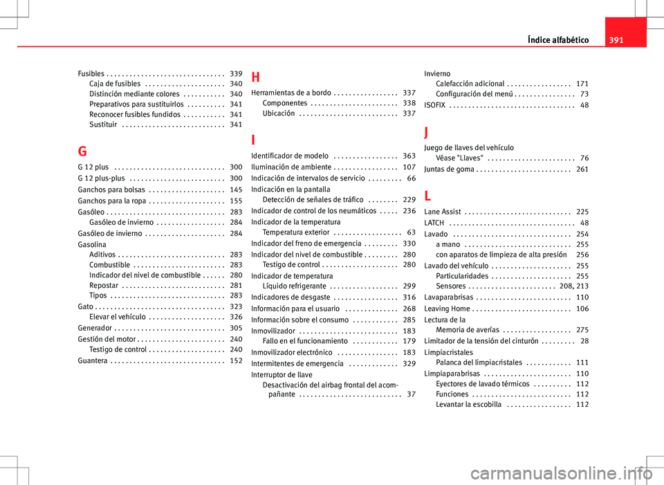 Seat Alhambra 2012 Manual del propietario (in Spanish) Fusibles . . . . . . . . . . . . . . . . . . . . . . . . . . . . . . . 339Caja de fusibles . . . . . . . . . . . . . . . . . . . . . 340
Distinción mediante colores . . . . . . . . . . . 340
Prepa Seat Alhambra 2012 Manual del propietario (in Spanish) Fusibles . . . . . . . . . . . . . . . . . . . . . . . . . . . . . . . 339Caja de fusibles . . . . . . . . . . . . . . . . . . . . . 340
Distinción mediante colores . . . . . . . . . . . 340
Prepa