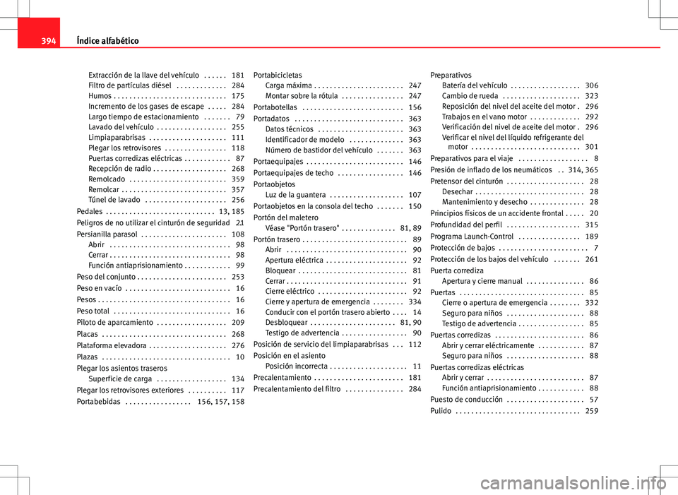 Seat Alhambra 2012 Manual del propietario (in Spanish) Extracción de la llave del vehículo . . . . . . 181
Filtro de partículas diésel . . . . . . . . . . . . . 284
Humos . . . . . . . . . . . . . . . . . . . . . . . . . . . . . 175
Incremento de lo Seat Alhambra 2012 Manual del propietario (in Spanish) Extracción de la llave del vehículo . . . . . . 181
Filtro de partículas diésel . . . . . . . . . . . . . 284
Humos . . . . . . . . . . . . . . . . . . . . . . . . . . . . . 175
Incremento de lo
