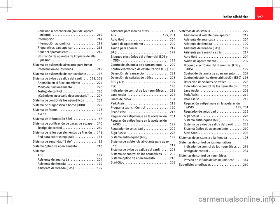 Seat Alhambra 2012 Manual del propietario (in Spanish) Conexión o desconexión (salir del aparca-miento) . . . . . . . . . . . . . . . . . . . . . . . . . . 215
Interrupción . . . . . . . . . . . . . . . . . . . . . . . . 214
Interrupción automática Seat Alhambra 2012 Manual del propietario (in Spanish) Conexión o desconexión (salir del aparca-miento) . . . . . . . . . . . . . . . . . . . . . . . . . . 215
Interrupción . . . . . . . . . . . . . . . . . . . . . . . . 214
Interrupción automática