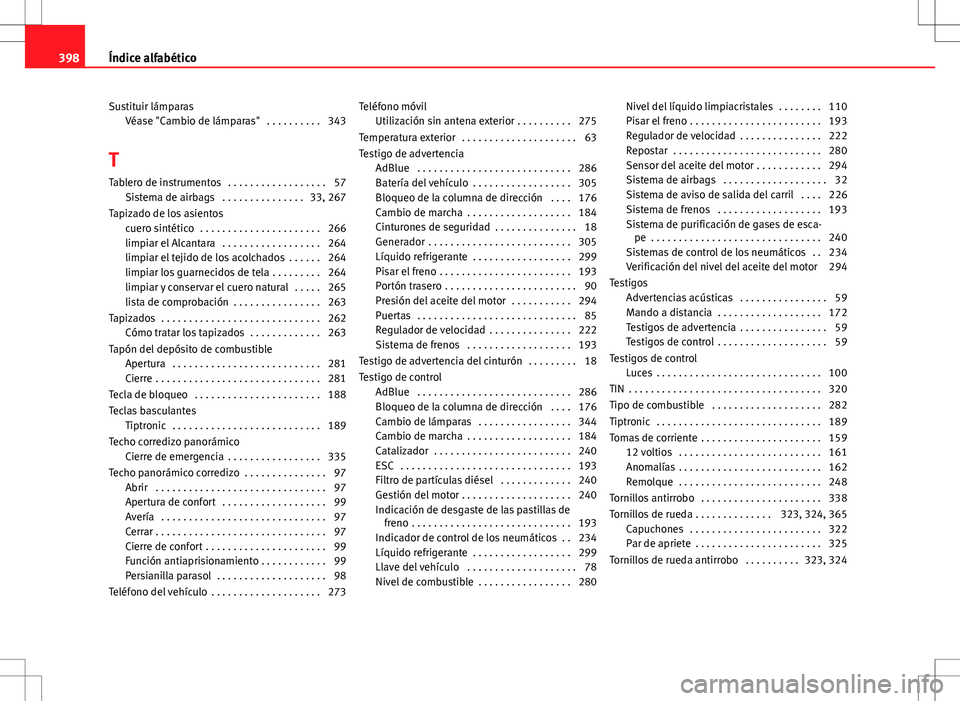 Seat Alhambra 2012 Manual del propietario (in Spanish) Sustituir lámparasVéase "Cambio de lámparas" . . . . . . . . . . 343
T Tablero de instrumentos . . . . . . . . . . . . . . . . . . 57 Sistema de airbags . . . . . . . . . . . . . . . 33, Seat Alhambra 2012 Manual del propietario (in Spanish) Sustituir lámparasVéase "Cambio de lámparas" . . . . . . . . . . 343
T Tablero de instrumentos . . . . . . . . . . . . . . . . . . 57 Sistema de airbags . . . . . . . . . . . . . . . 33,